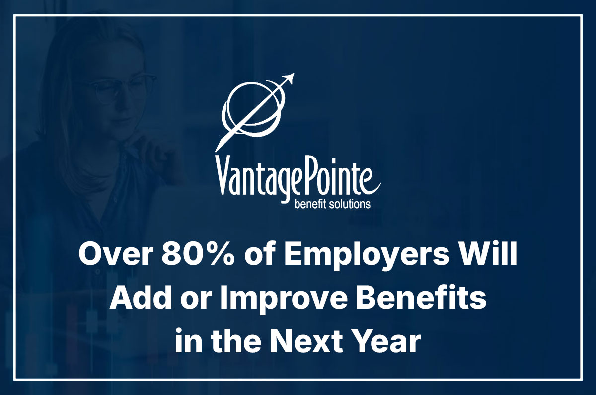 Over 80% of Employers Will Add or Improve Benefits in the Next Year